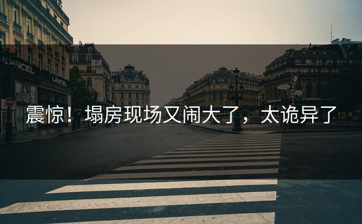 震惊！塌房现场又闹大了，太诡异了