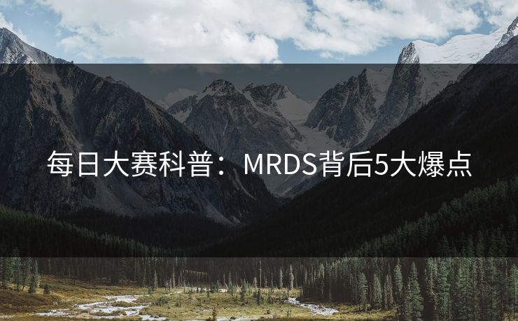 每日大赛科普：MRDS背后5大爆点
